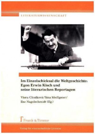 Kniha Im Einzelschicksal die Weltgeschichte: Egon Erwin Kisch und seine literarischen Reportagen Viera Glosíková
