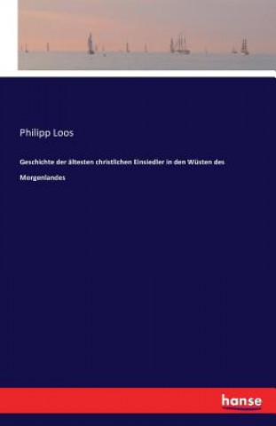 Könyv Geschichte der altesten christlichen Einsiedler in den Wusten des Morgenlandes Philipp Loos