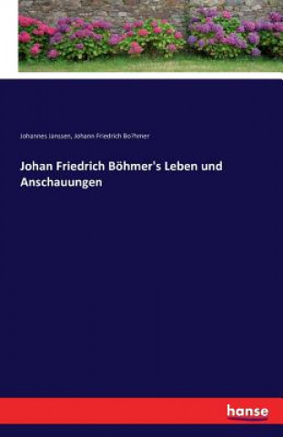 Könyv Johan Friedrich Boehmer's Leben und Anschauungen Johannes Janssen