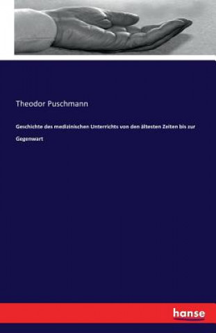Carte Geschichte des medizinischen Unterrichts von den altesten Zeiten bis zur Gegenwart Theodor Puschmann