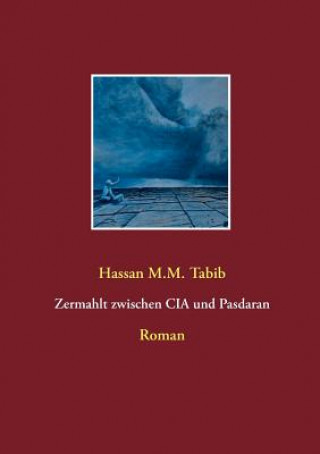 Kniha Zermahlt zwischen CIA und Pasdaran Hassan M M Tabib