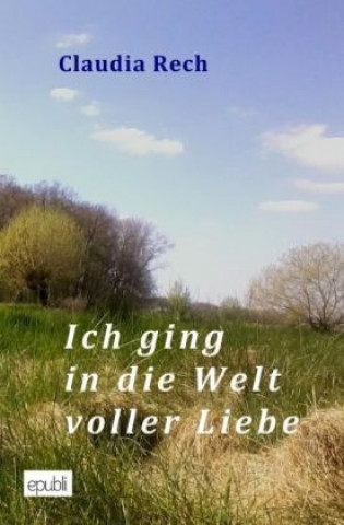 Livre Ich ging in die Welt voller Liebe Claudia Rech