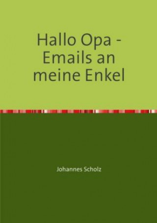 Könyv Hallo Opa - Emails an meine Enkel Johannes Scholz