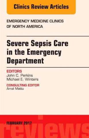 Książka Severe Sepsis Care in the Emergency Department, An Issue of Emergency Medicine Clinics of North America John C. Perkins Jr