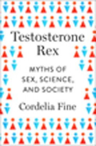 Könyv Testosterone Rex - Myths of Sex, Science, and Society Cordelia Fine