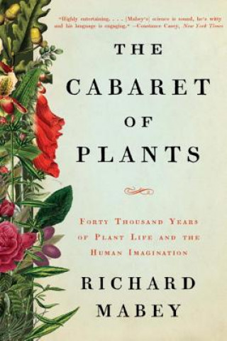 Könyv Cabaret of Plants - Forty Thousand Years of Plant Life and the Human Imagination Richard Mabey