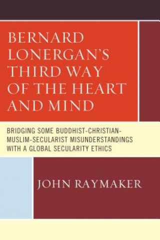 Könyv Bernard Lonergan's Third Way of the Heart and Mind John Raymaker