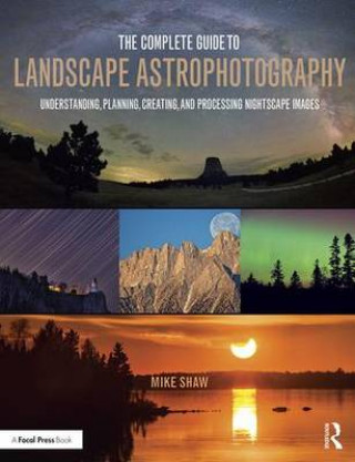 Könyv Complete Guide to Landscape Astrophotography MICHAEL SHAW