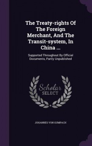 Kniha Treaty-Rights of the Foreign Merchant, and the Transit-System, in China ... Johannes Von Gumpach