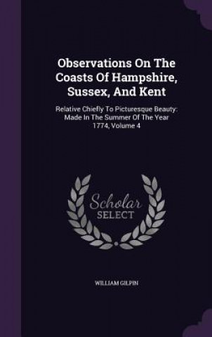 Kniha Observations on the Coasts of Hampshire, Sussex, and Kent William Gilpin