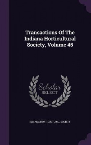 Carte Transactions of the Indiana Horticultural Society, Volume 45 Indiana Horticultural Society