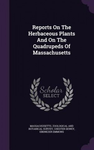 Kniha Reports on the Herbaceous Plants and on the Quadrupeds of Massachusetts Chester Dewey