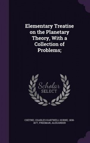 Kniha Elementary Treatise on the Planetary Theory, with a Collection of Problems; Charles Hartwell Horne Cheyne