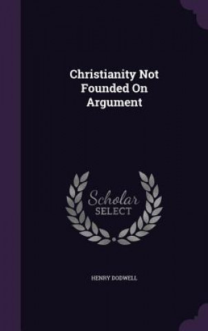 Knjiga Christianity Not Founded on Argument Henry Dodwell