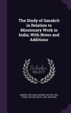 Carte Study of Sanskrit in Relation to Missionary Work in India; With Notes and Additions Monier-Williams