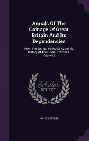 Kniha Annals of the Coinage of Great Britain and Its Dependencies Rogers Ruding