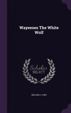 Carte Wayeeses the White Wolf William J Long