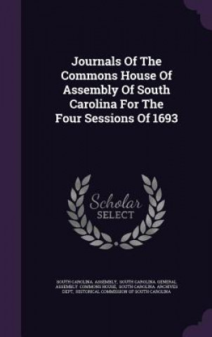 Kniha Journals of the Commons House of Assembly of South Carolina for the Four Sessions of 1693 South Carolina Assembly