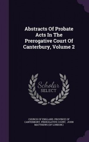 Carte Abstracts of Probate Acts in the Prerogative Court of Canterbury, Volume 2 