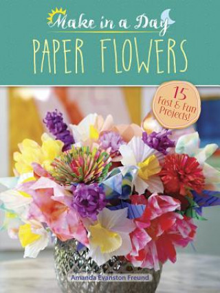 Carte Paper Flowers to Make in a Day Amanda Freund