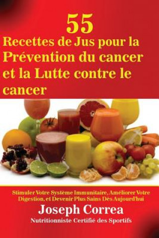 Kniha 55 Recettes de Jus pour la Prevention du cancer et la Lutte contre le cancer Joseph Correa