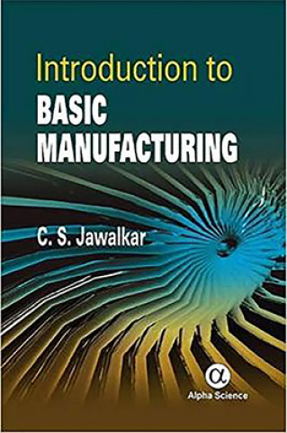 Carte Introduction to Basic Manufacturing C.S. Jawalkar