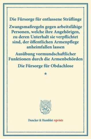 Kniha Die Fürsorge für entlassene Sträflinge - Zwangsmaßregeln gegen arbeitsfähige Personen, welche ihre Angehörigen, zu deren Unterhalt sie verpflichtet si 