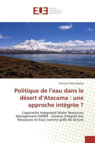 Carte Politique de l'eau dans le désert d'Atacama : une approche intégrée ? Francisco Pérez Bustos