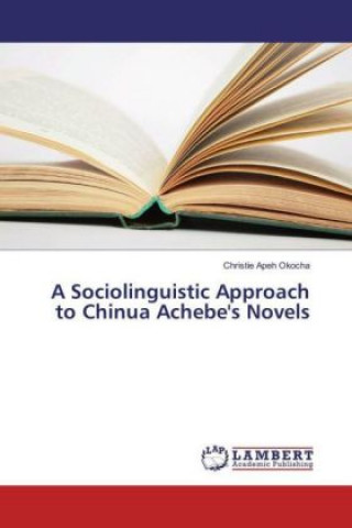 Carte A Sociolinguistic Approach to Chinua Achebe's Novels Christie Apeh Okocha