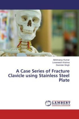 Книга A Case Series of Fracture Clavicle using Stainless Steel Plate Abhimanyu Kumar