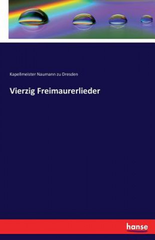 Kniha Vierzig Freimaurerlieder Kapellmeister Naumann Zu Dresden