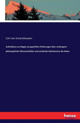 Kniha Aufschlusse zur Magie aus gepruften Erfahrungen uber verborgene philosophische Wissenschaften und verdeckte Geheimnisse der Natur Carl Von Eckartshausen