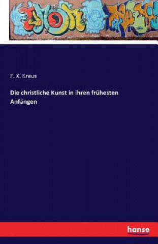 Książka christliche Kunst in ihren fruhesten Anfangen F X Kraus