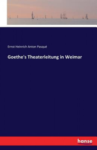 Könyv Goethe's Theaterleitung in Weimar Ernst Pasque
