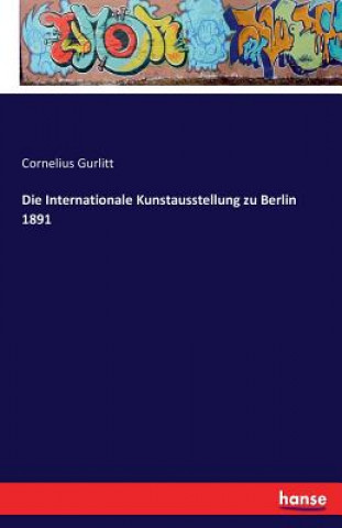 Kniha Internationale Kunstausstellung zu Berlin 1891 Cornelius Gurlitt