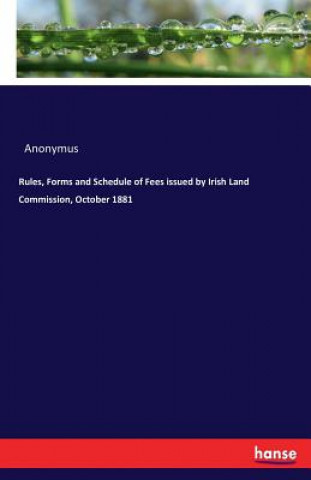 Knjiga Rules, Forms and Schedule of Fees issued by Irish Land Commission, October 1881 Anonymus