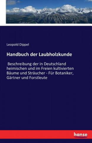 Knjiga Handbuch der Laubholzkunde Leopold Dippel