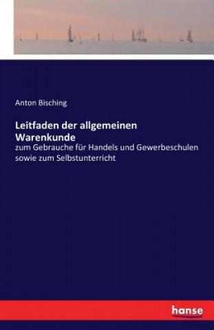 Könyv Leitfaden der allgemeinen Warenkunde Anton Bisching