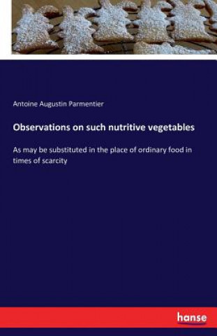 Knjiga Observations on such nutritive vegetables Antoine Augustin Parmentier