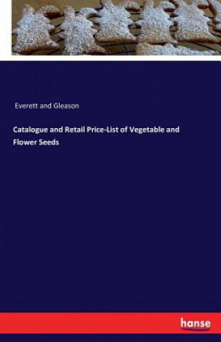 Könyv Catalogue and Retail Price-List of Vegetable and Flower Seeds Everett and Gleason