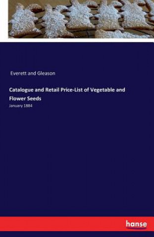 Knjiga Catalogue and Retail Price-List of Vegetable and Flower Seeds Everett and Gleason