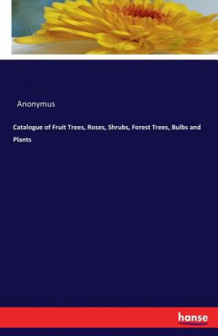 Book Catalogue of Fruit Trees, Roses, Shrubs, Forest Trees, Bulbs and Plants Anonymus