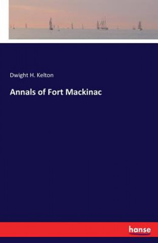 Könyv Annals of Fort Mackinac Dwight H Kelton
