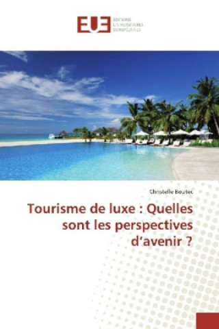 Kniha Tourisme de luxe : Quelles sont les perspectives d'avenir ? Christelle Boutec