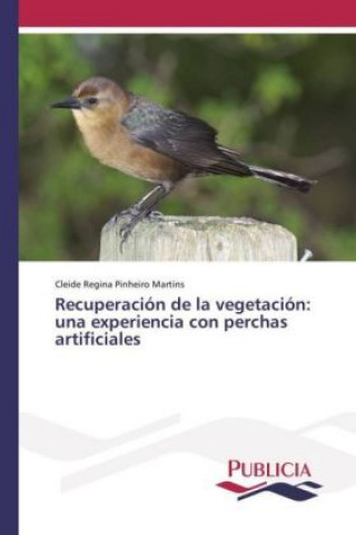 Könyv Recuperación de la vegetación: una experiencia con perchas artificiales Cleide Regina Pinheiro Martins