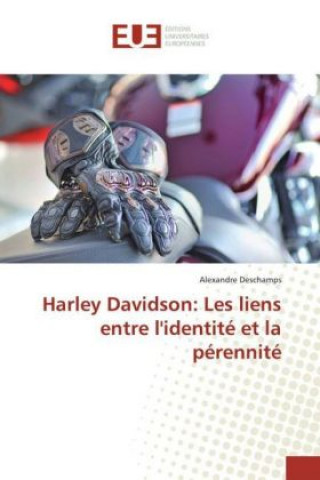 Könyv Harley Davidson: Les liens entre l'identité et la pérennité Alexandre Deschamps