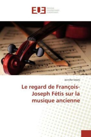 Buch Le regard de François-Joseph Fétis sur la musique ancienne Jennifer Smets