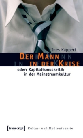 Könyv Der Mann in der Krise oder: Kapitalismuskritik in der Mainstreamkultur Ines Kappert