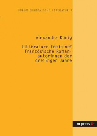 Książka Litterature Feminine? Franzoesische Romanautorinnen Der Dreissiger Jahre Alexandra König