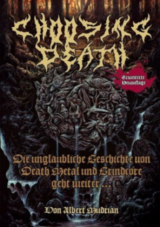 Könyv Choosing Death - Die unglaubliche Geschichte von Death Metal und Grindcore geht weiter... Albert Mudrian